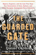 Guarded Gate: Bigotry, Eugenics and the Law That Kept Two Generations of Jews, Italians, and Other European Immigrants Out of Americ