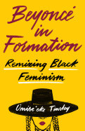 Beyonc in Formation: Remixing Black Feminism