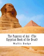 Papyrus of Ani (the Egyptian Book of the Dead): Book of the Coming Forth by Day