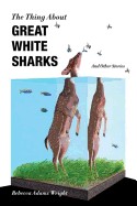 Thing about Great White Sharks: And Other Stories