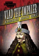 Vlad the Impaler: Bloodthirsty Medieval Prince