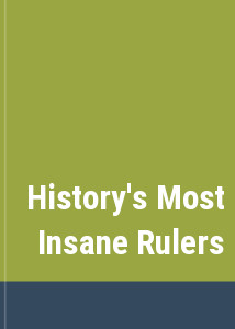 History's Most Insane Rulers