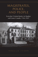 Magistrates, Police, and People: Everyday Criminal Justice in Quebec and Lower Canada, 1764-1837