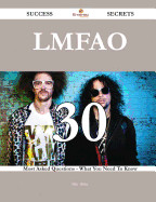 Lmfao 30 Success Secrets - 30 Most Asked Questions on Lmfao - What You Need to Know