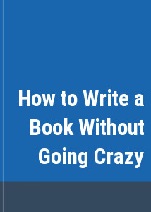 How to Write a Book Without Going Crazy