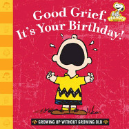 Good Grief, It's Your Birthday!: Growing Up Without Growing Old