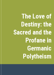 The Love of Destiny: the Sacred and the Profane in Germanic Polytheism