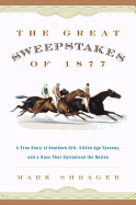 Great Sweepstakes of 1877: A True Story of Southern Grit, Gilded Age Tycoons, and a Race That Galvanized the Nation