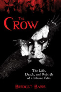 Crow: The Life, Death, and Rebirth of a Classic Film (Revised)