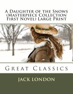 Daughter of the Snows (Masterpiece Collection First Novel) Large Print: Great Classics