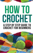 How to Crochet: A Step by Step Guide to Crochet for Beginners