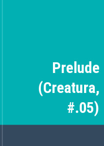 Prelude (Creatura, #.05)