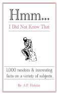Hmm...I Did Not Know That: 1,000 Random & Interesting Facts on a Variety of Subjects