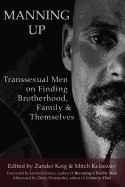 Manning Up: Transsexual Men on Finding Brotherhood, Family and Themselves