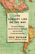 Longest Line on the Map: The United States, the Pan-American Highway, and the Quest to Link the Americas