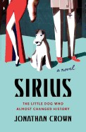 Sirius: A Novel about the Little Dog Who Almost Changed History