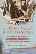 Hudson Valley Reckoning: Discovering the Forgotten History of Slaveholding in My Dutch American Family