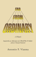 Far from Ordinary: A Novel - Inspired by an Adventure of a World War II Solider and an Unusual Souvenir