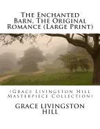 Enchanted Barn, the Original Romance: (Grace Livingston Hill Masterpiece Collection)