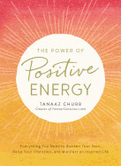 Power of Positive Energy: Everything You Need to Awaken Your Soul, Raise Your Vibration, and Manifest an Inspired Life