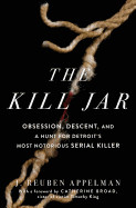 Kill Jar: Obsession, Descent, and a Hunt for Detroit's Most Notorious Serial Killer