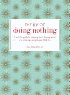 Joy of Doing Nothing: A Real-Life Guide to Stepping Back, Slowing Down, and Creating a Simpler, Joy-Filled Life
