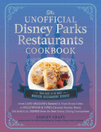 Unofficial Disney Parks Restaurants Cookbook: From Cafe Orleans's Battered & Fried Monte Cristo to Hollywood & Vine's Caramel Monkey Bread, 100 Magica