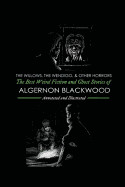 Willows, the Wendigo, and Other Horrors: The Best Weird Fiction and Ghost Stories of Algernon Blackwood: Annotated and Illustrated Tales of Murder, My