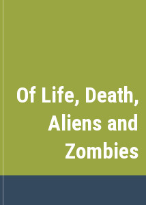 Of Life, Death, Aliens and Zombies
