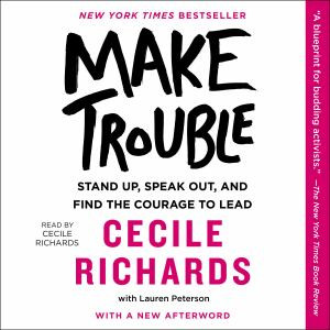 Make Trouble: Standing Up, Speaking Out, and Finding the Courage to Lead - My Life Story