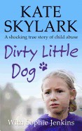Dirty Little Dog: A Horrifying True Story of Child Abuse, and the Little Girl Who Couldn't Tell a Soul