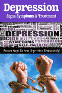 Depression - Signs, Symptoms & Treatment: You can break free from depression forever!