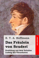 Das Frulein Von Scuderi: Erzhlung Aus Dem Zeitalter Ludwig Des Vierzehnten