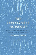 Irresistible Introvert: Harness the Power of Quiet Charisma in a Loud World