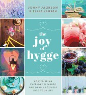 Joy of Hygge: How to Bring Everyday Pleasure and Danish Coziness Into Your Life