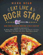 Eat Like a Rock Star: More Than 100 Recipes from Rock 'n' Roll's Greatest
