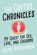 Coitus Chronicles: My Quest for Sex, Love, and Orgasms