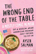 Wrong End of the Table: A Mostly Comic Memoir of a Muslim Arab American Woman Just Trying to Fit in
