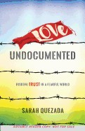 Love Undocumented: Risking Trust in a Fearful World