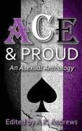 Ace & Proud: An Asexual Anthology
