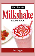 Ultimate Milkshake Recipe Book