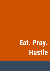 Eat. Pray. Hustle