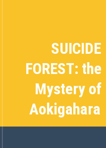 SUICIDE FOREST: the Mystery of Aokigahara