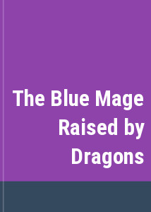 The Blue Mage Raised by Dragons