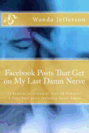 Facebook Posts That Get on My Last Damn Nerve: 12 Reasons to Scream at Your Fb Timeline: A Paperback Short Including Bonus Topics