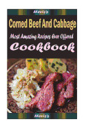 Corned Beef and Cabbage: 101 Delicious, Nutritious, Low Budget, Mouth Watering Cookbook