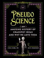 Pseudoscience: An Amusing History of Crackpot Ideas and Why We Love Them