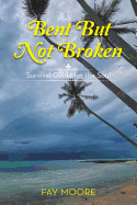 Bent But Not Broken: Survival Guide for the Soul