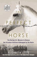 Perfect Horse: The Daring U.S. Mission to Rescue the Priceless Stallions Kidnapped by the Nazis