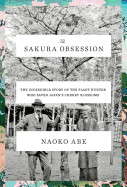 Sakura Obsession: The Incredible Story of the Plant Hunter Who Saved Japan's Cherry Blossoms